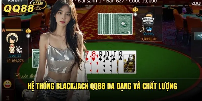 Blackjack QQ88 Game Bài 21 Điểm Kinh Điển Tỷ Lệ Thắng Cao Nhất 2 Hệ thống blackjack QQ88 đa dạng và chất lượng