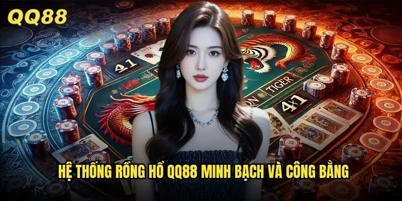 Rồng Hổ QQ88 Game Casino Đơn Giản Tỷ Lệ Thắng Siêu Cao 2 Hệ thống rồng hổ QQ88 minh bạch và công bằng