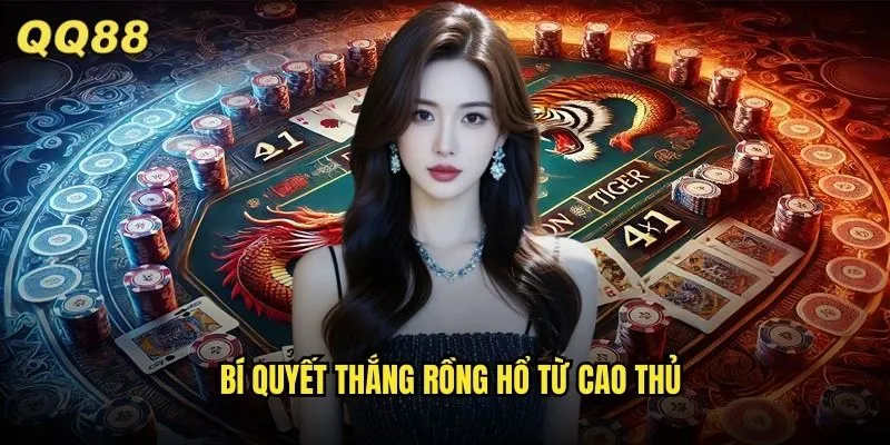 Rồng Hổ QQ88 Game Casino Đơn Giản Tỷ Lệ Thắng Siêu Cao 3 Bí quyết thắng rồng hổ từ cao thủ