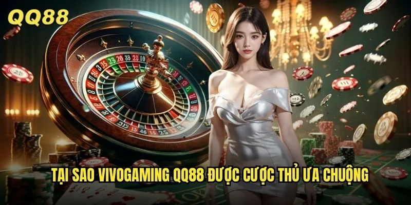 Casino Live Vivogaming: Sự lựa chọn hàng đầu tại QQ88 2 Tại sao Vivogaming QQ88 được cược thủ ưa chuộng