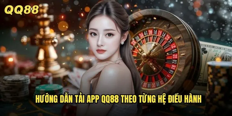 Tải App QQ88 Chính Thức Miễn Phí Cho Android và iOS 3 Hướng dẫn tải app QQ88 theo từng hệ điều hành