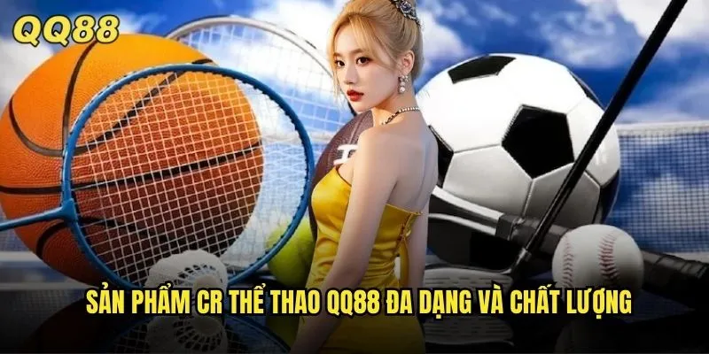 CR Thể Thao QQ88 Tỷ Lệ Cược Cao Nhất Thị Trường Hiện Tại 2 Sản phẩm CR thể thao QQ88 đa dạng và chất lượng