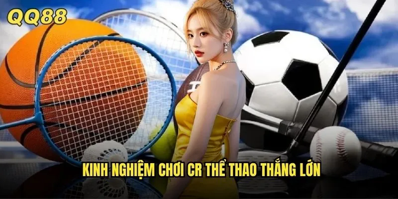 CR Thể Thao QQ88 Tỷ Lệ Cược Cao Nhất Thị Trường Hiện Tại 3 Kinh nghiệm chơi CR thể thao thắng lớn