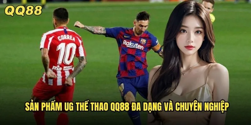 UG Thể Thao QQ88 Trải Nghiệm Cá Cược Đỉnh Cao Tỷ Lệ Siêu Hấp Dẫn 2 Sản phẩm UG thể thao QQ88 đa dạng và chuyên nghiệp