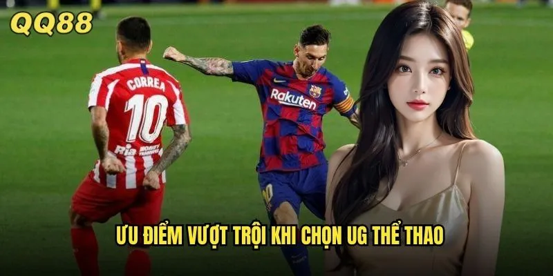 UG Thể Thao QQ88 Trải Nghiệm Cá Cược Đỉnh Cao Tỷ Lệ Siêu Hấp Dẫn 3 Ưu điểm vượt trội khi chọn UG thể thao