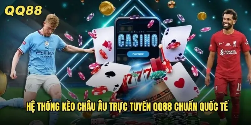 Kèo Châu Âu Trực Tuyến QQ88 Cập Nhật Liên Tục 24/7 Chính Xác Tuyệt Đối 2 Hệ thống kèo châu Âu trực tuyến QQ88 chuẩn quốc tế
