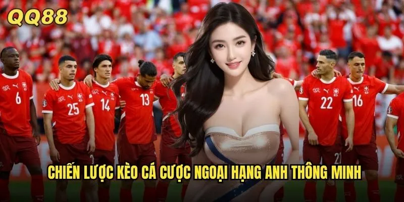 Kèo Cá Cược Ngoại Hạng Anh QQ88 Tỷ Lệ Hấp Dẫn Mùa Giải 2024-2025 3 Chiến lược kèo cá cược Ngoại Hạng Anh thông minh