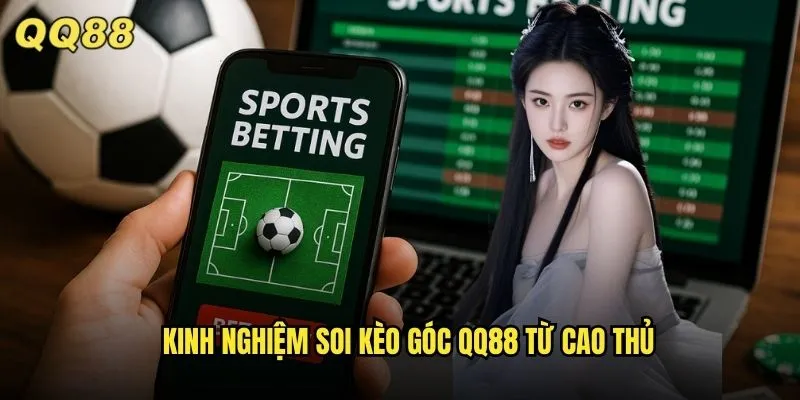 Soi Kèo Góc QQ88 Bí Quyết Thắng Lớn Từ Chuyên Gia Hàng Đầu 3 Kinh nghiệm soi kèo góc QQ88 từ cao thủ