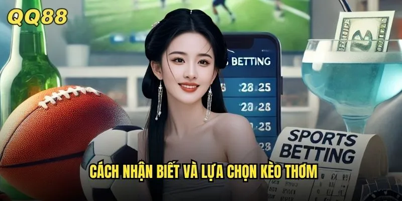Kèo Thơm QQ88 Hôm Nay Miễn Phí Từ Đội Ngũ Chuyên Gia 3 Cách nhận biết và lựa chọn kèo thơm