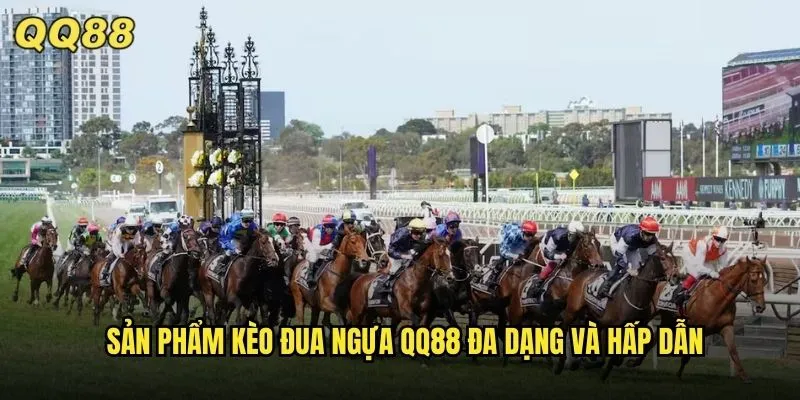 Kèo Đua Ngựa QQ88 Trải Nghiệm Mới Lạ Tỷ Lệ Thắng Cực Cao 2 Sản phẩm kèo đua ngựa QQ88 đa dạng và hấp dẫn