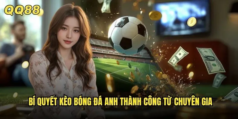 Kèo Bóng Đá Anh QQ88 Premier League Tỷ Lệ Chuẩn Quốc Tế Mùa Giải Hot 3 Bí quyết kèo bóng đá Anh thành công từ chuyên gia