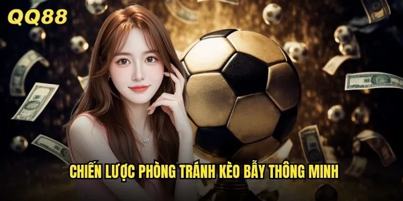 Kèo Dụ QQ88 Nhận Biết Và Tránh Bẫy Từ Nhà Cái Chuyên Nghiệp 3 Chiến lược phòng tránh kèo bẫy thông minh